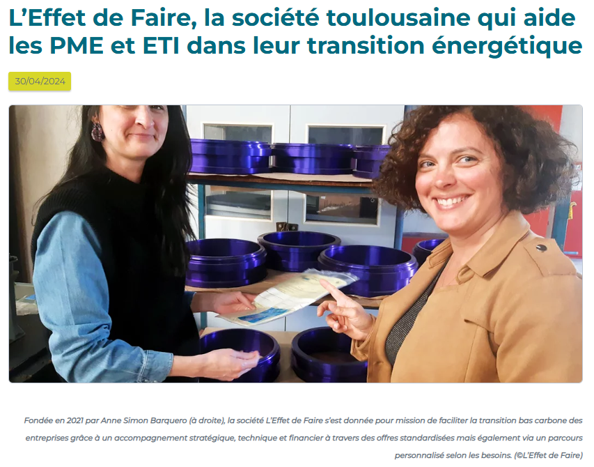 L’Effet de Faire, la société toulousaine qui aide les PME et ETI dans leur transition énergétique. Fondée en 2021 par Anne Simon Barquero (à droite), la société L’Effet de Faire s’est donnée pour mission de faciliter la transition bas carbone des entreprises grâce à un accompagnement stratégique, technique et financier à travers des offres standardisées mais également via un parcours personnalisé selon les besoins.