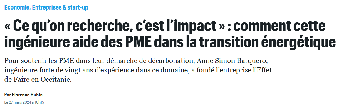« Ce qu’on recherche, c’est l’impact » : comment cette ingénieure aide des PME dans la transition énergétique Pour soutenir les PME dans leur démarche de décarbonation, Anne Simon Barquero, ingénieure forte de vingt ans d’expérience dans ce domaine, a fondé l’entreprise l’Effet de Faire en Occitanie.